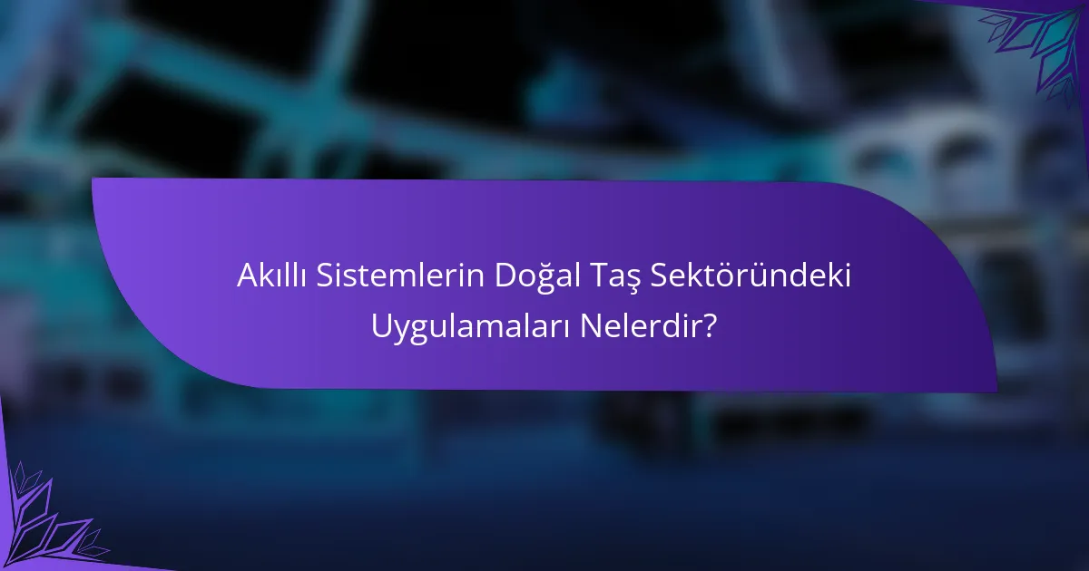 Akıllı Sistemlerin Doğal Taş Sektöründeki Uygulamaları Nelerdir?