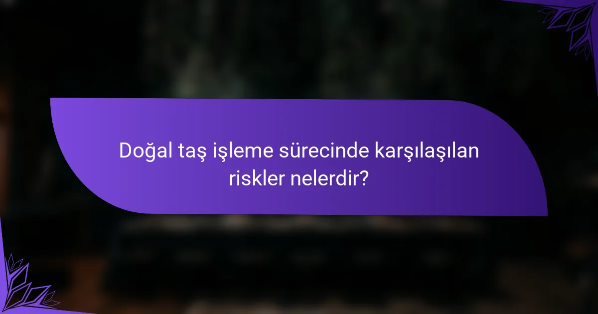 Doğal taş işleme sürecinde karşılaşılan riskler nelerdir?