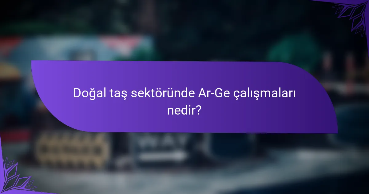 Doğal taş sektöründe Ar-Ge çalışmaları nedir?