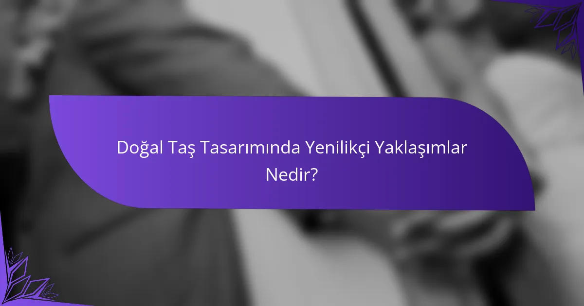 Doğal Taş Tasarımında Yenilikçi Yaklaşımlar Nedir?