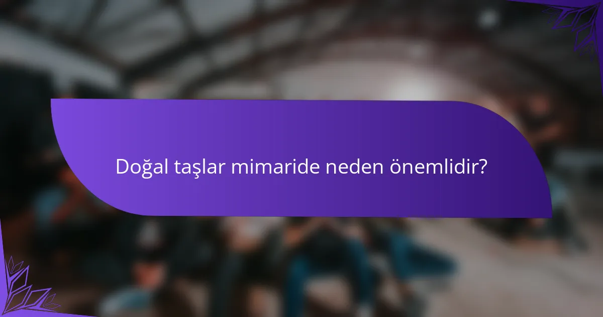 Doğal taşlar mimaride neden önemlidir?