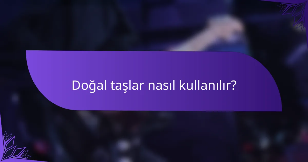 Doğal taşlar nasıl kullanılır?