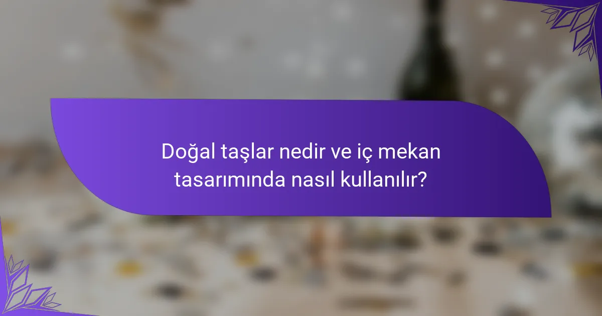 Doğal taşlar nedir ve iç mekan tasarımında nasıl kullanılır?