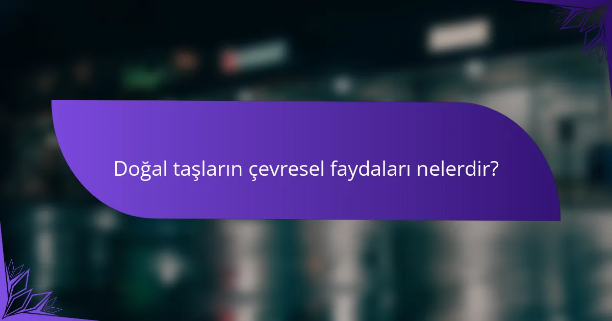 Doğal taşların çevresel faydaları nelerdir?