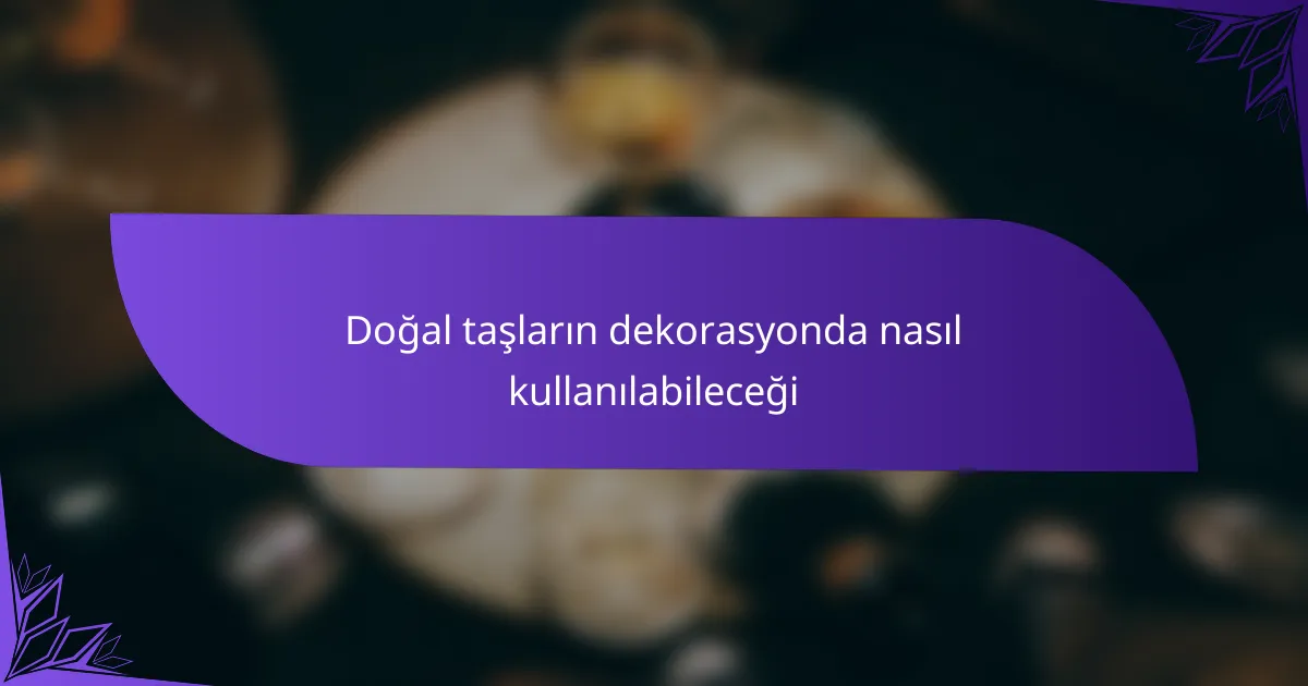 Doğal taşların dekorasyonda nasıl kullanılabileceği
