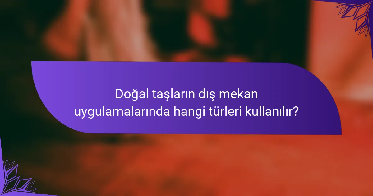 Doğal taşların dış mekan uygulamalarında hangi türleri kullanılır?