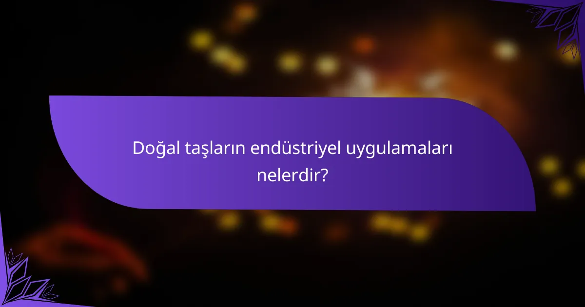 Doğal taşların endüstriyel uygulamaları nelerdir?