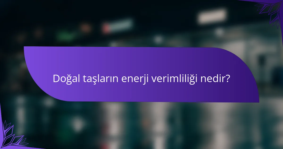 Doğal taşların enerji verimliliği nedir?