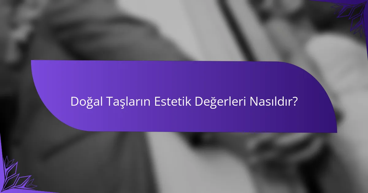 Doğal Taşların Estetik Değerleri Nasıldır?