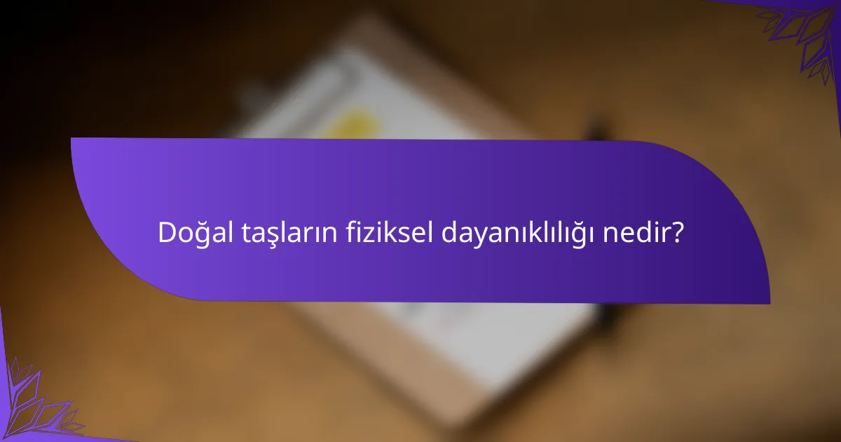 Doğal taşların fiziksel dayanıklılığı nedir?