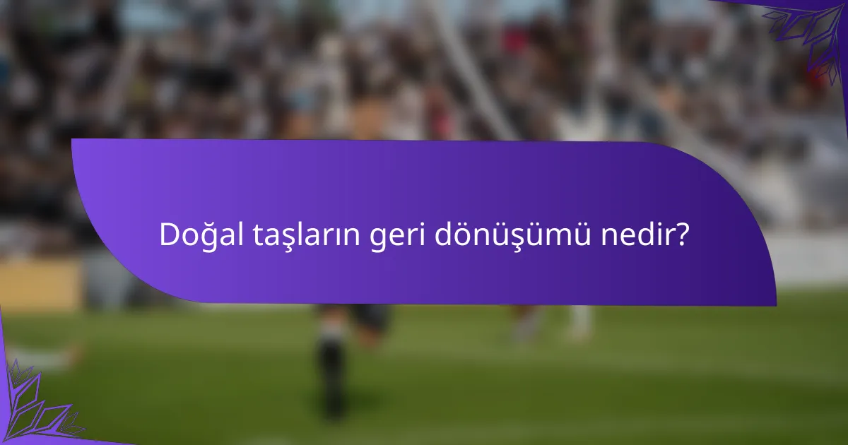 Doğal taşların geri dönüşümü nedir?