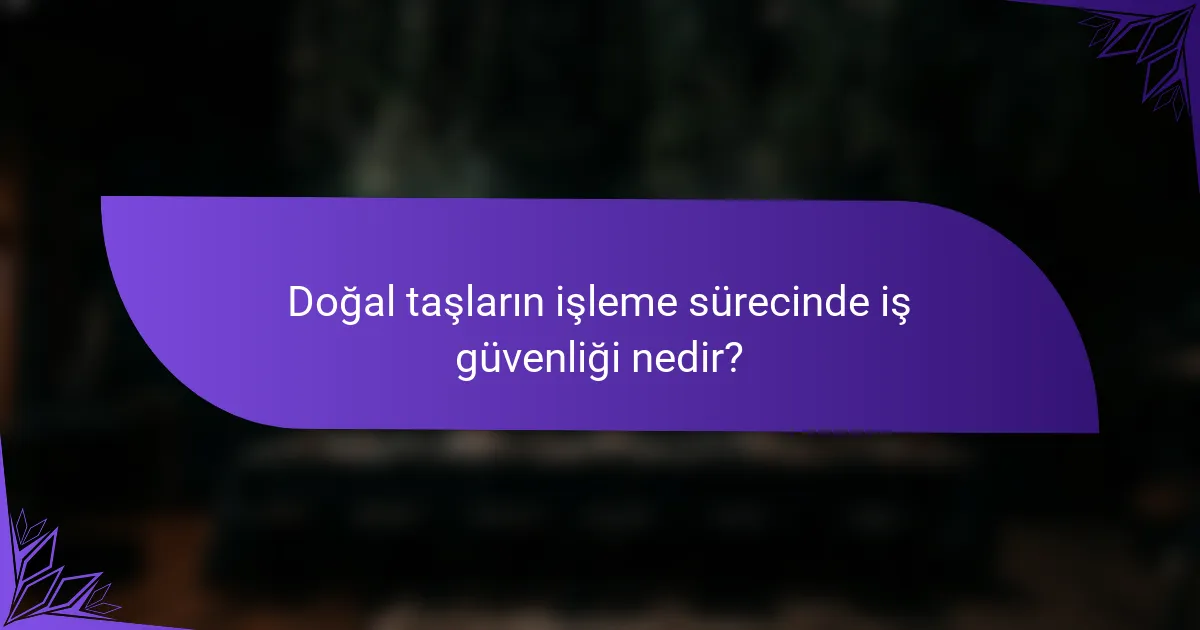 Doğal taşların işleme sürecinde iş güvenliği nedir?