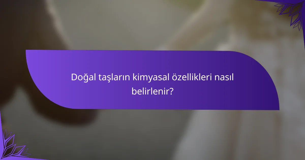 Doğal taşların kimyasal özellikleri nasıl belirlenir?