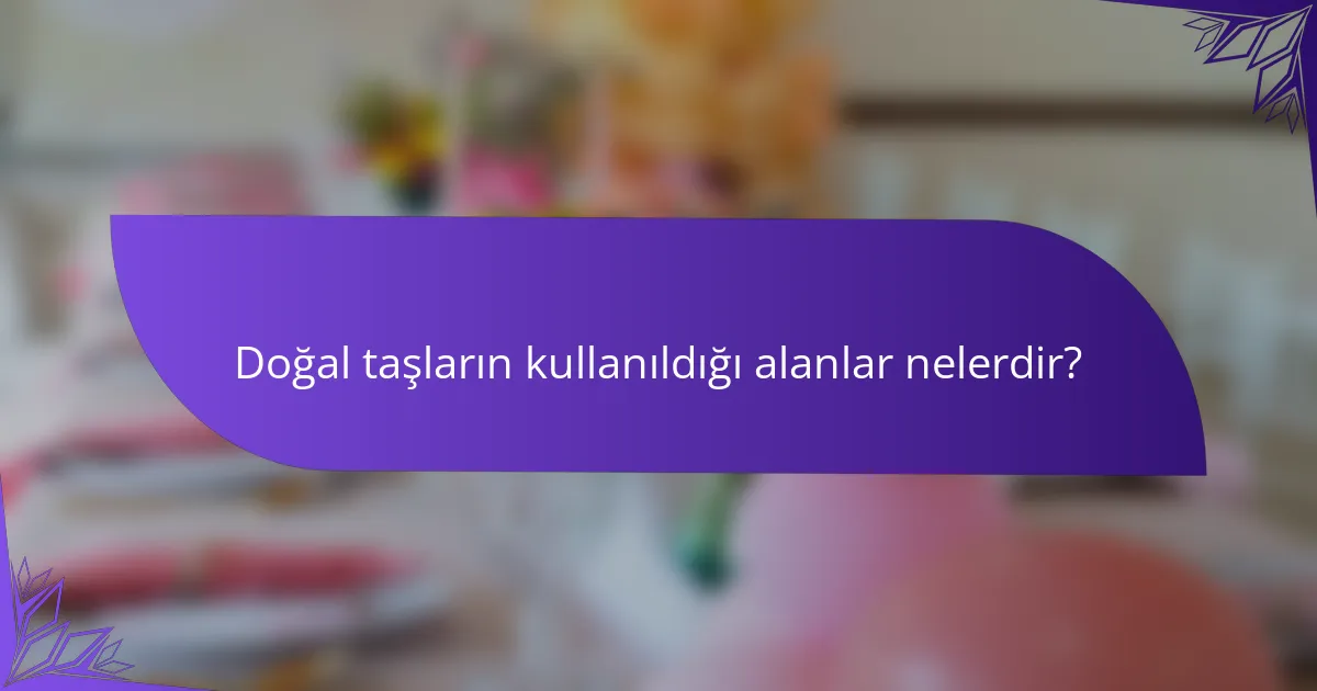 Doğal taşların kullanıldığı alanlar nelerdir?