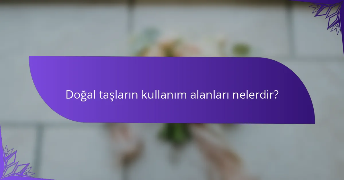 Doğal taşların kullanım alanları nelerdir?