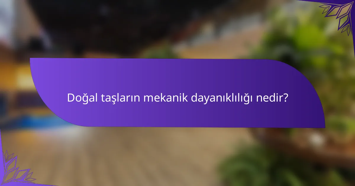 Doğal taşların mekanik dayanıklılığı nedir?