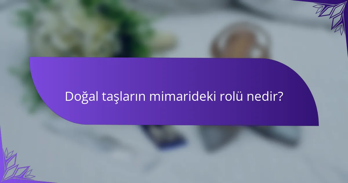 Doğal taşların mimarideki rolü nedir?