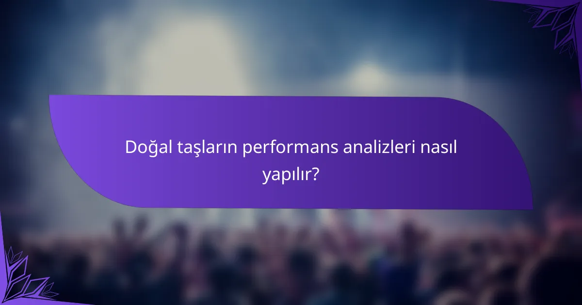 Doğal taşların performans analizleri nasıl yapılır?