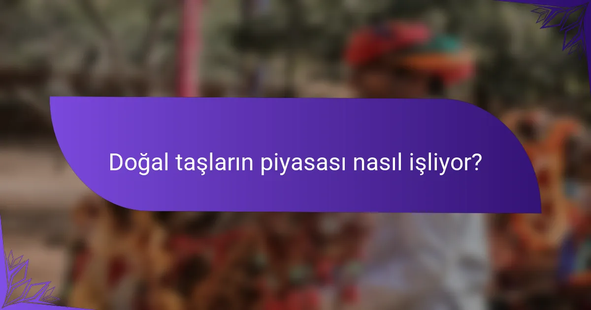 Doğal taşların piyasası nasıl işliyor?