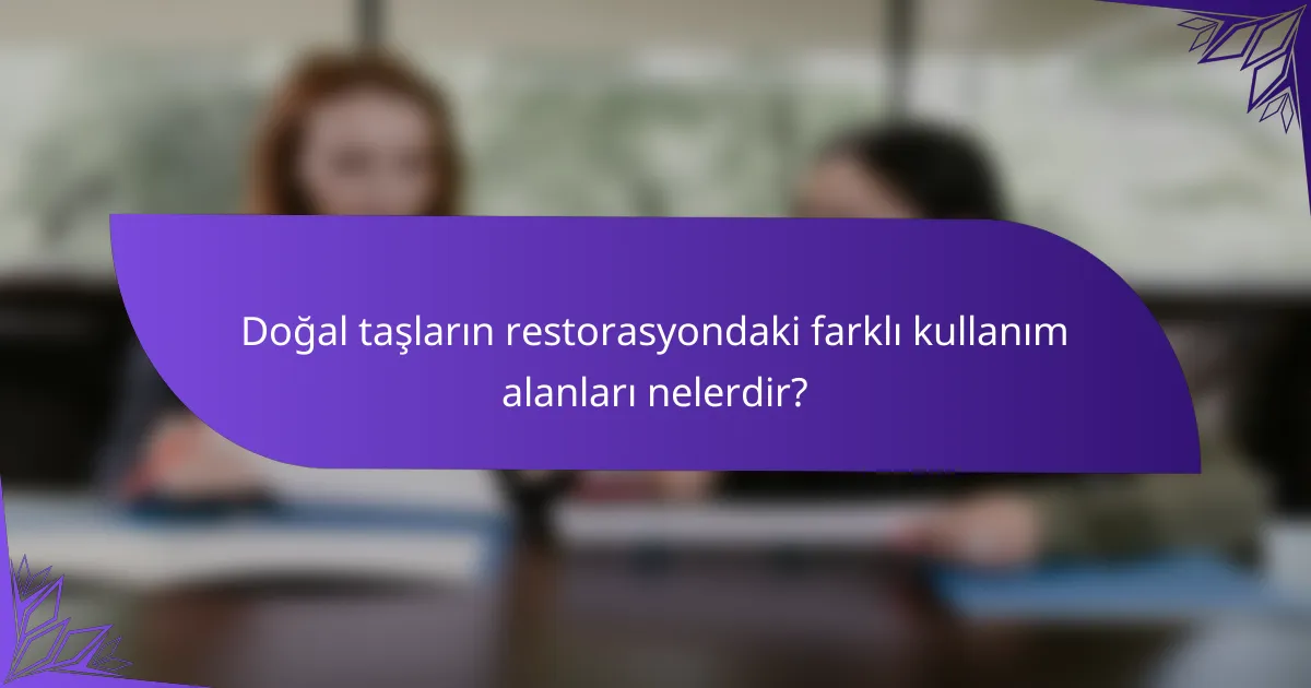 Doğal taşların restorasyondaki farklı kullanım alanları nelerdir?