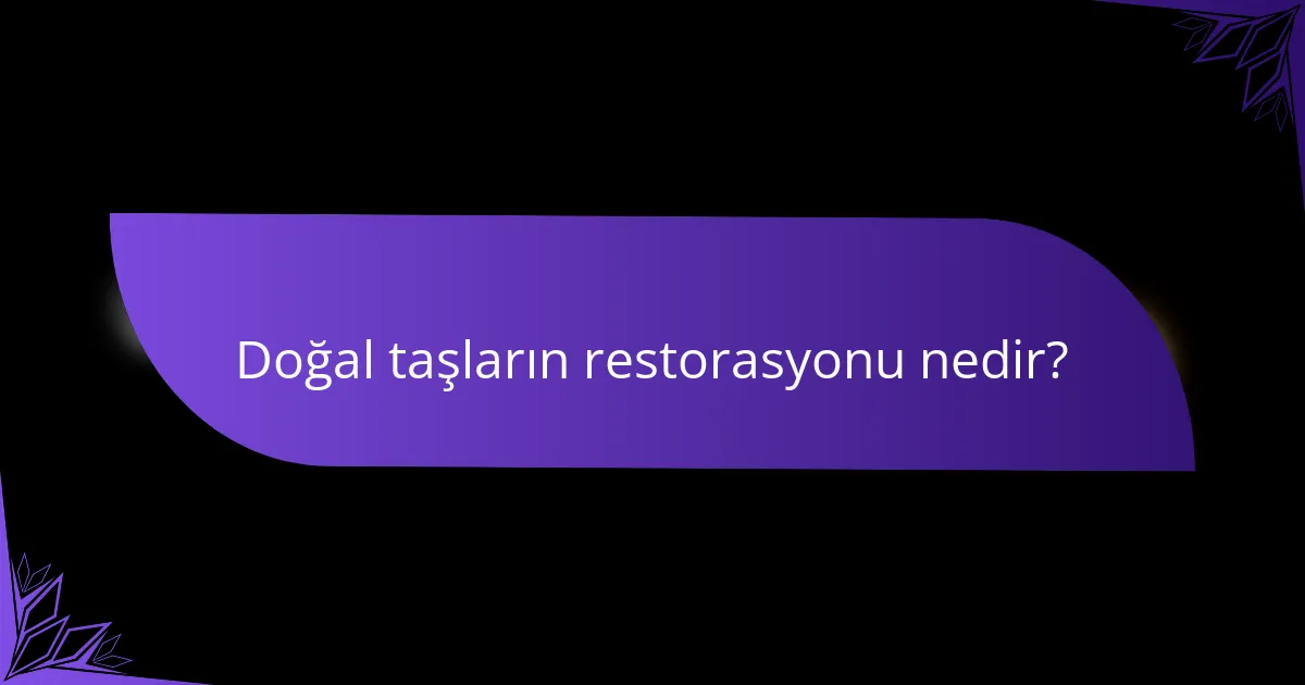 Doğal taşların restorasyonu nedir?