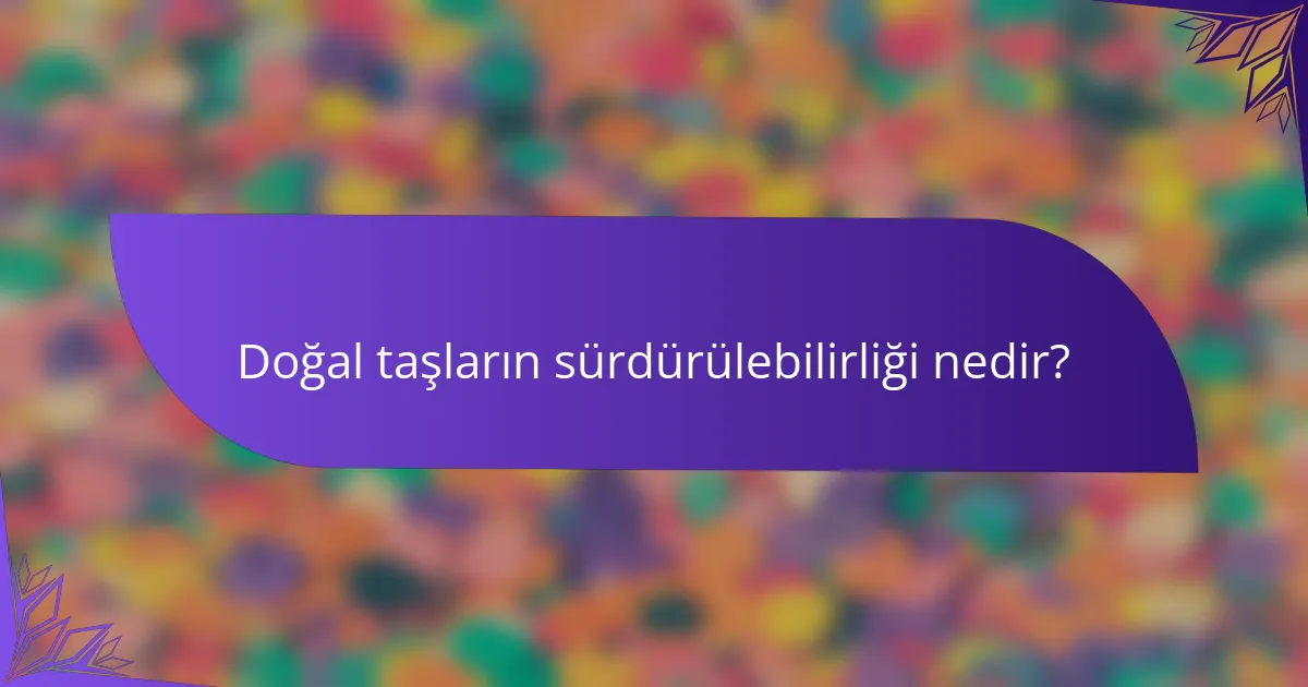 Doğal taşların sürdürülebilirliği nedir?