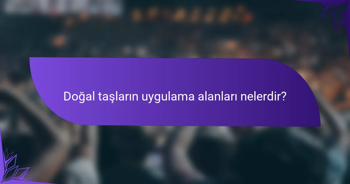 Doğal taşların uygulama alanları nelerdir?