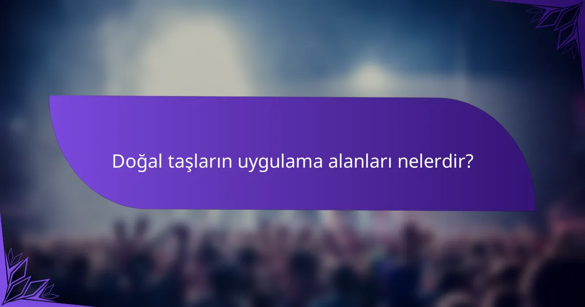 Doğal taşların uygulama alanları nelerdir?