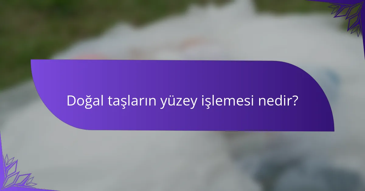 Doğal taşların yüzey işlemesi nedir?
