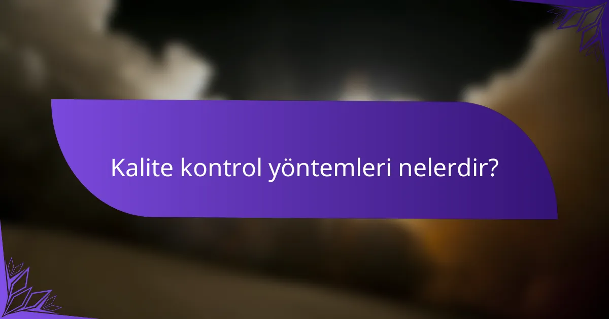 Kalite kontrol yöntemleri nelerdir?