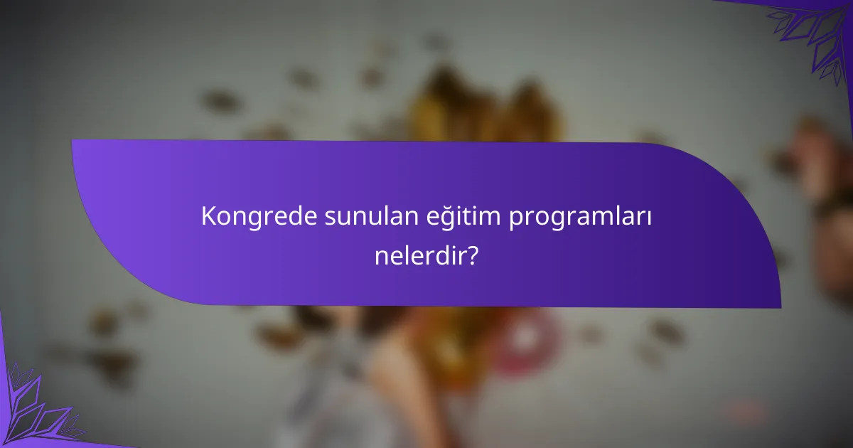 Kongrede sunulan eğitim programları nelerdir?