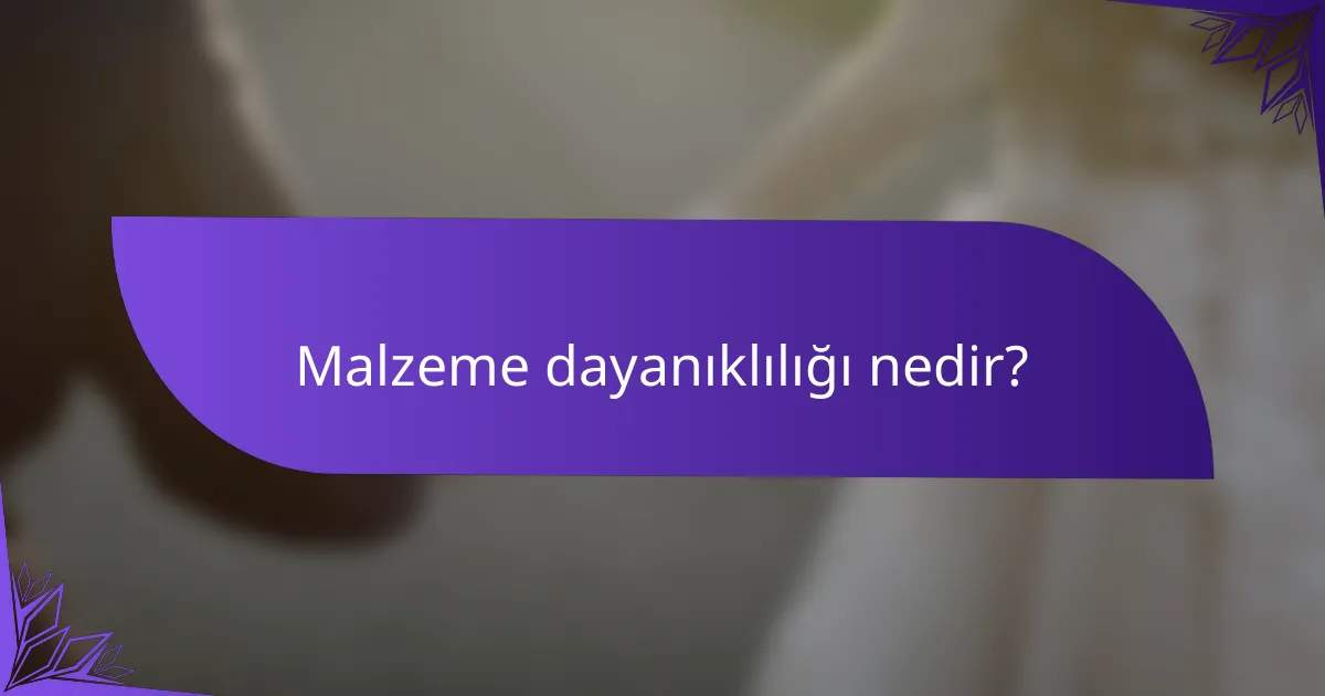 Malzeme Dayanıklılığı nedir?